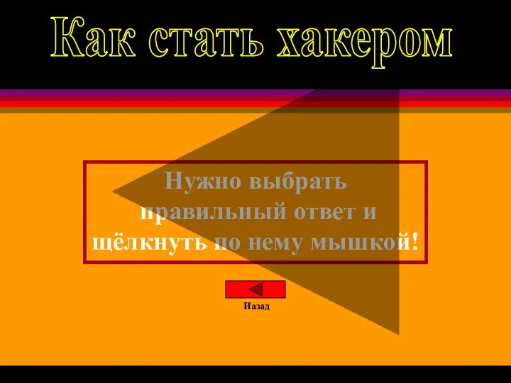 Нужно выбрать правильный ответ и щёлкнуть по нему мышкой! Назад Как стать хакером