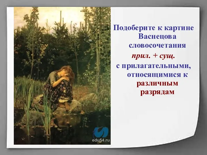 Подоберите к картине Васнецова словосочетания прил. + сущ. с прилагательными, относящимися к различным разрядам