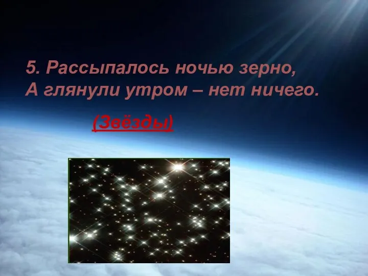 5. Рассыпалось ночью зерно, А глянули утром – нет ничего. (Звёзды)