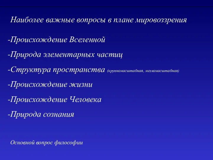 Наиболее важные вопросы в плане мировоззрения Происхождение Вселенной Природа элементарных