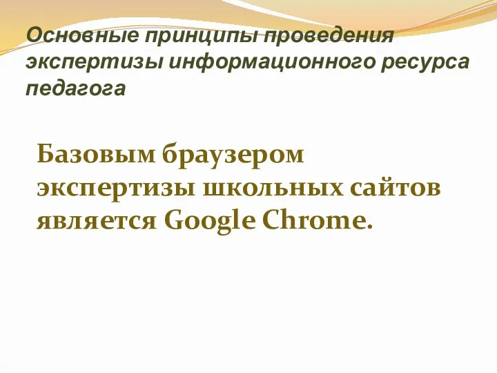 Основные принципы проведения экспертизы информационного ресурса педагога Базовым браузером экспертизы школьных сайтов является Google Chrome.