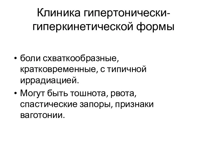 Клиника гипертонически-гиперкинетической формы боли схваткообразные, кратковременные, с типичной иррадиацией. Могут