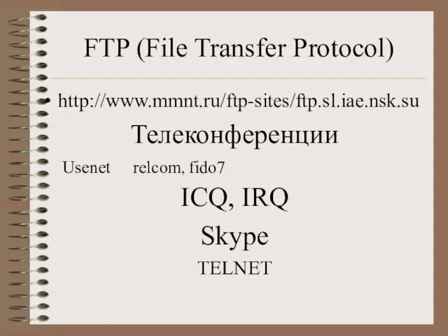FTP (File Transfer Protocol) http://www.mmnt.ru/ftp-sites/ftp.sl.iae.nsk.su Телеконференции ICQ, IRQ Skype TELNET Usenet relcom, fido7
