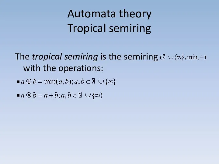 Automata theory Tropical semiring The tropical semiring is the semiring with the operations: