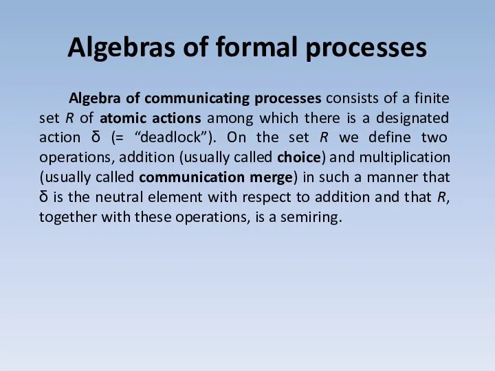 Algebras of formal processes Algebra of communicating processes consists of