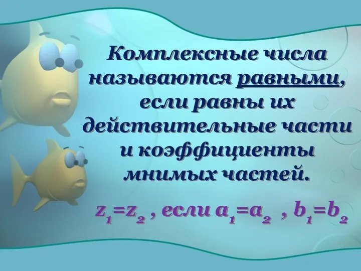 Комплексные числа называются равными, если равны их действительные части и