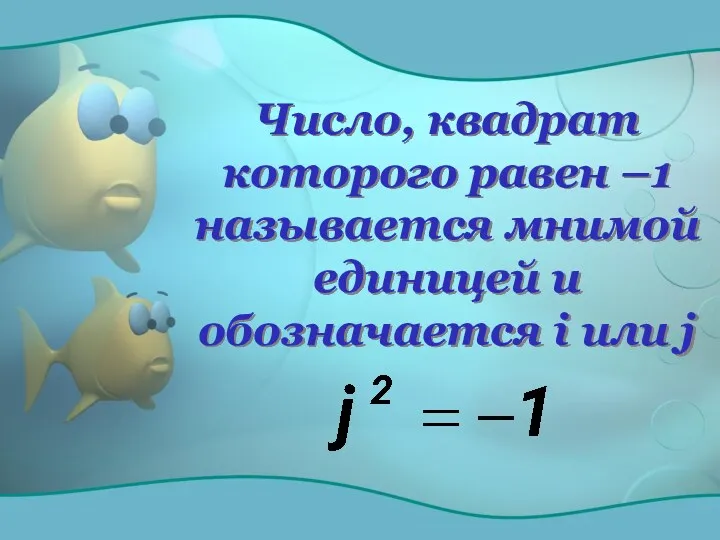 Число, квадрат которого равен –1 называется мнимой единицей и обозначается i или j