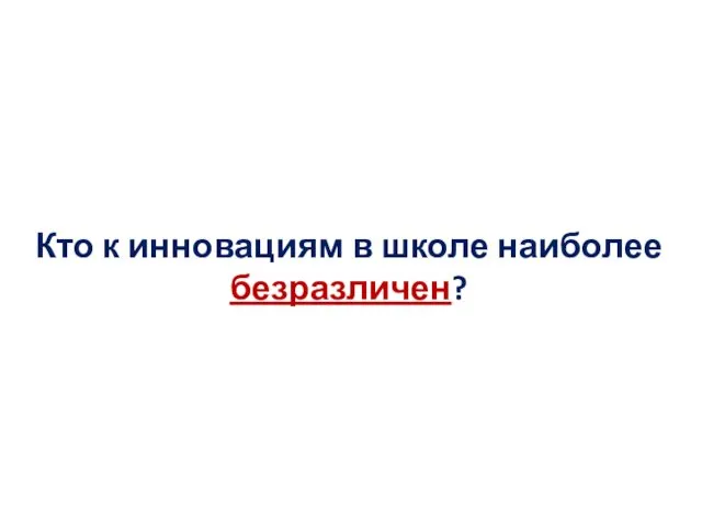 Кто к инновациям в школе наиболее безразличен?