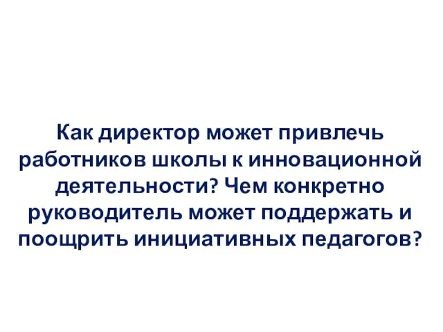 Как директор может привлечь работников школы к инновационной деятельности? Чем