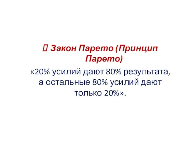 Закон Парето (Принцип Парето) «20% усилий дают 80% результата, а остальные 80% усилий дают только 20%».