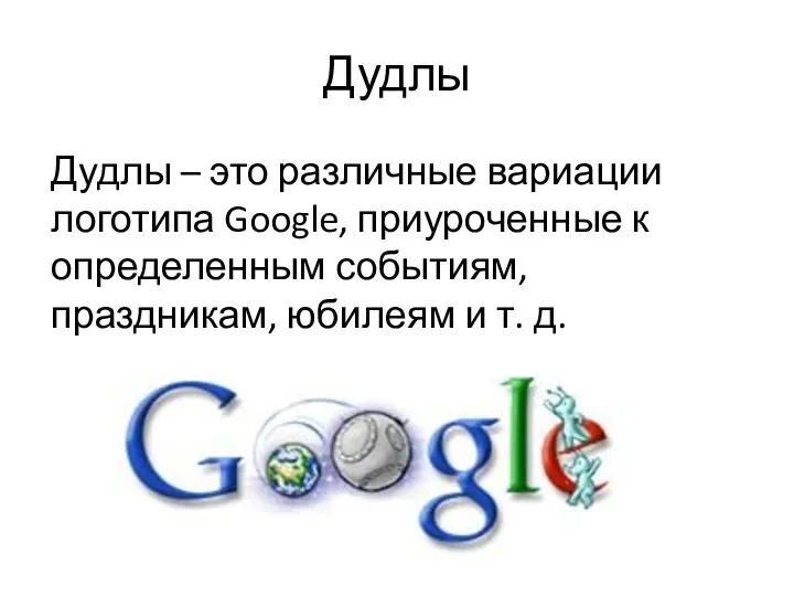 Дудлы Дудлы – это различные вариации логотипа Google, приуроченные к определенным событиям, праздникам,