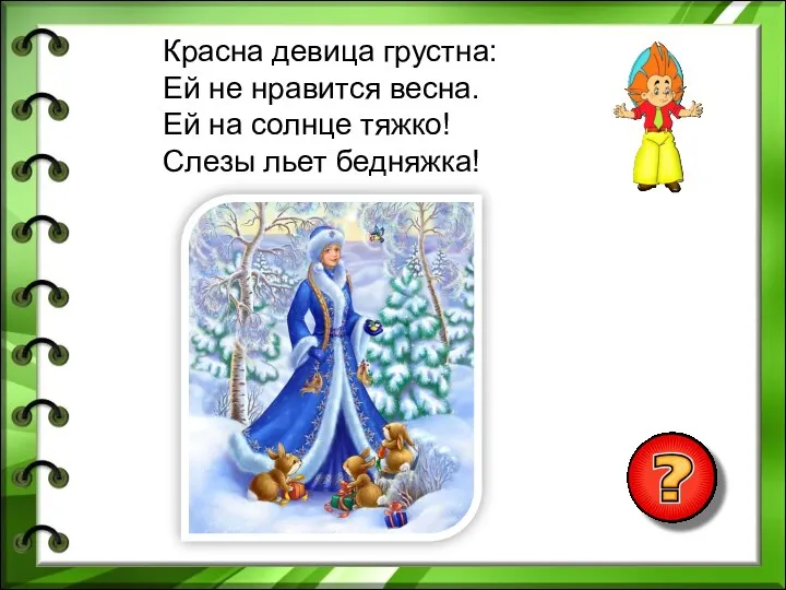 Красна девица грустна: Ей не нравится весна. Ей на солнце тяжко! Слезы льет бедняжка!