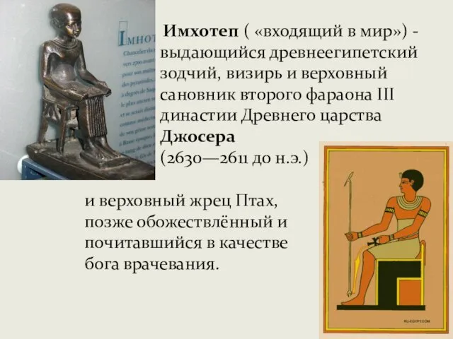 Имхотеп ( «входящий в мир») - выдающийся древнеегипетский зодчий, визирь