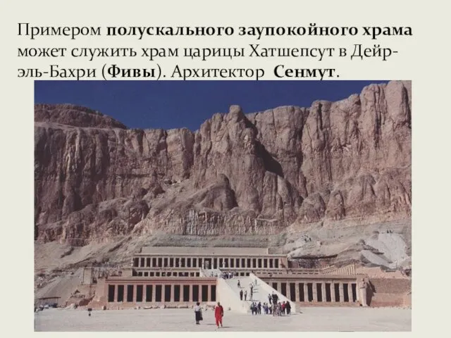 Примером полускального заупокойного храма может служить храм царицы Хатшепсут в Дейр-эль-Бахри (Фивы). Архитектор Сенмут.