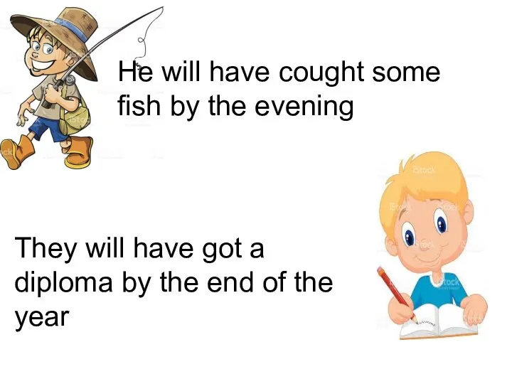 He will have cought some fish by the evening They