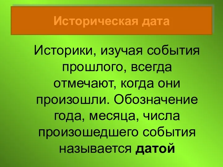 Историческая дата Историки, изучая события прошлого, всегда отмечают, когда они