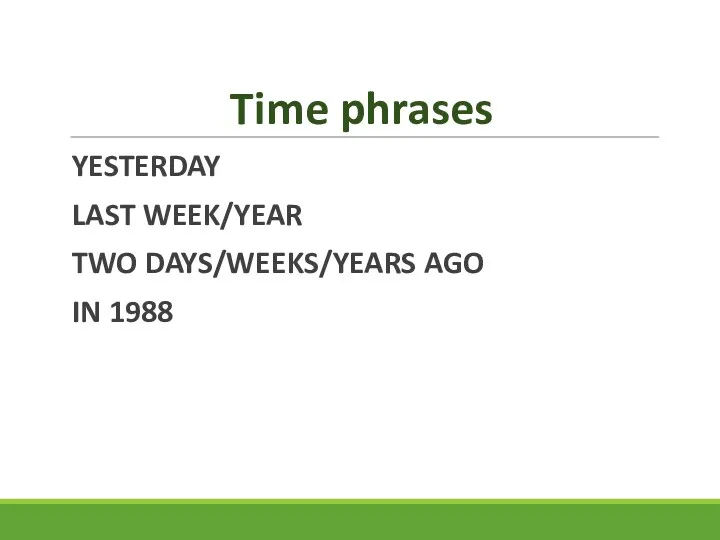 Time phrases YESTERDAY LAST WEEK/YEAR TWO DAYS/WEEKS/YEARS AGO IN 1988