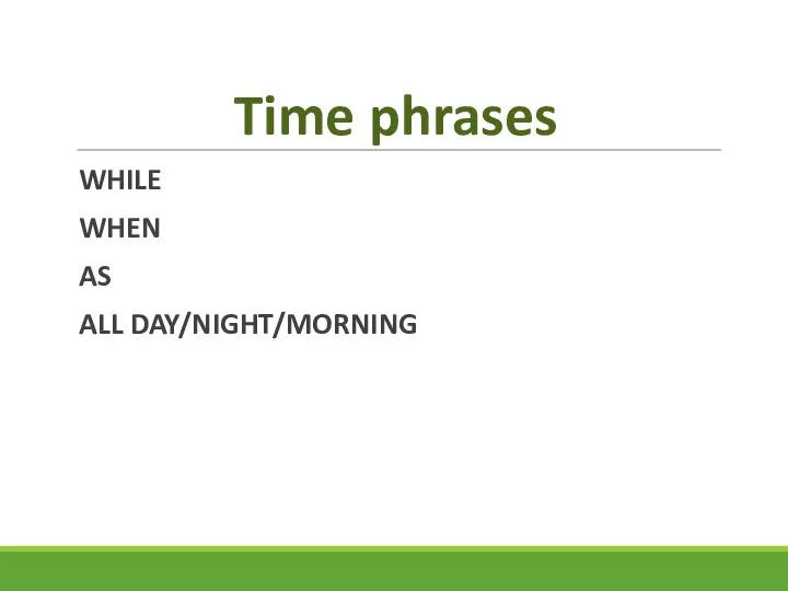Time phrases WHILE WHEN AS ALL DAY/NIGHT/MORNING