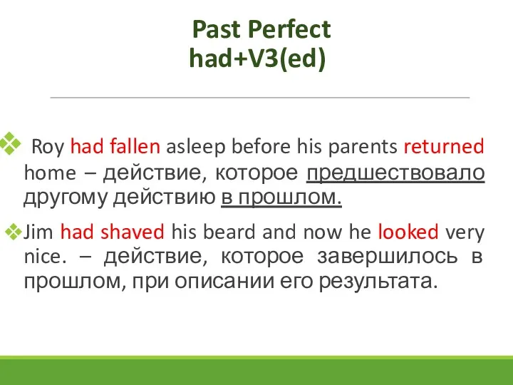 Past Perfect had+V3(ed) Roy had fallen asleep before his parents