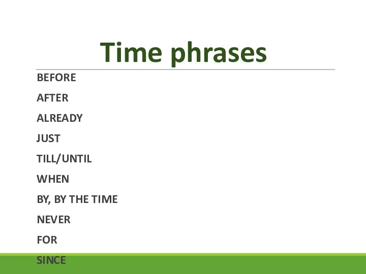 Time phrases BEFORE AFTER ALREADY JUST TILL/UNTIL WHEN BY, BY THE TIME NEVER FOR SINCE