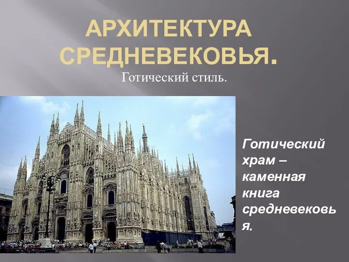 АРХИТЕКТУРА СРЕДНЕВЕКОВЬЯ. Готический стиль. Готический храм – каменная книга средневековья.