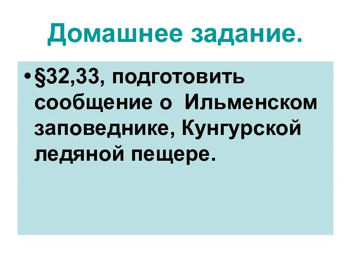 Домашнее задание. §32,33, подготовить сообщение о Ильменском заповеднике, Кунгурской ледяной пещере.