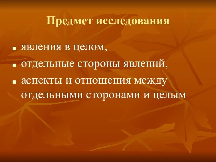 Предмет исследования явления в целом, отдельные стороны явлений, аспекты и отношения между отдельными сторонами и целым