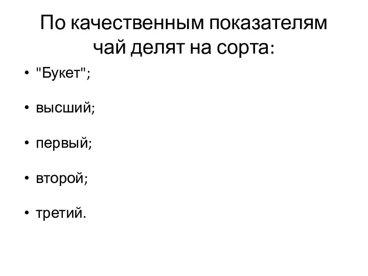 По качественным показателям чай делят на сорта: "Букет"; высший; первый; второй; третий.