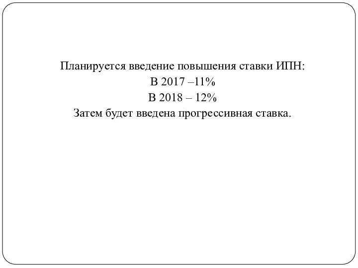 Планируется введение повышения ставки ИПН: В 2017 –11% В 2018