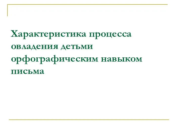 Характеристика процесса овладения детьми орфографическим навыком письма