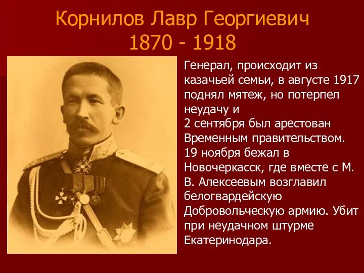 Корнилов Лавр Георгиевич 1870 - 1918 Генерал, происходит из казачьей семьи, в августе