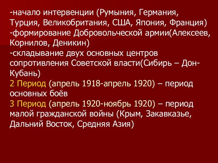 -начало интервенции (Румыния, Германия, Турция, Великобритания, США, Япония, Франция) -формирование Добровольческой армии(Алексеев, Корнилов,