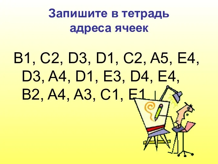 Запишите в тетрадь адреса ячеек B1, C2, D3, D1, C2, A5, E4, D3,