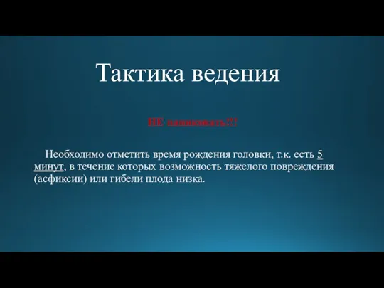 Тактика ведения НЕ паниковать!!! Необходимо отметить время рождения головки, т.к.