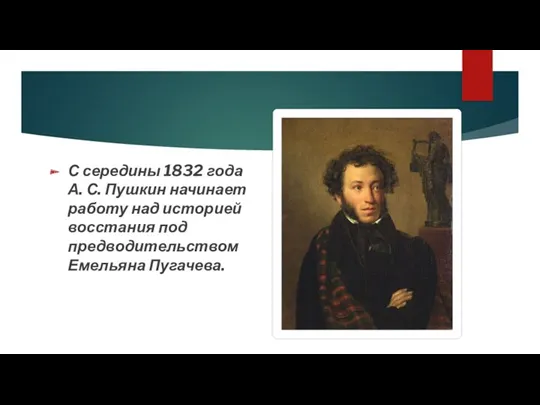 С середины 1832 года А. С. Пушкин начинает работу над историей восстания под предводительством Емельяна Пугачева.