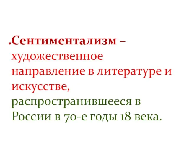 Сентиментализм – художественное направление в литературе и искусстве, распространившееся в России в 70-е годы 18 века.