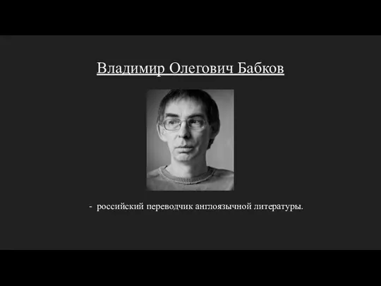 Владимир Олегович Бабков российский переводчик англоязычной литературы.