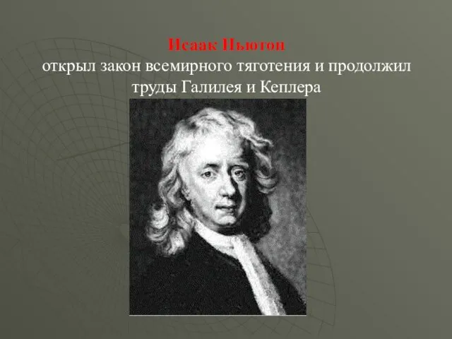 Исаак Ньютон открыл закон всемирного тяготения и продолжил труды Галилея и Кеплера