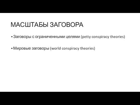 МАСШТАБЫ ЗАГОВОРА Заговоры с ограниченными целями (petty conspiracy theories) Мировые заговоры (world conspiracy theories)