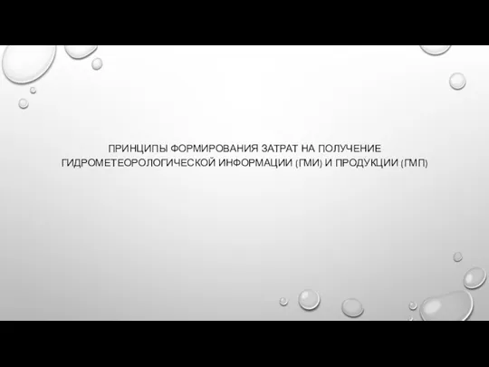 ПРИНЦИПЫ ФОРМИРОВАНИЯ ЗАТРАТ НА ПОЛУЧЕНИЕ ГИДРОМЕТЕОРОЛОГИЧЕСКОЙ ИНФОРМАЦИИ (ГМИ) И ПРОДУКЦИИ (ГМП)