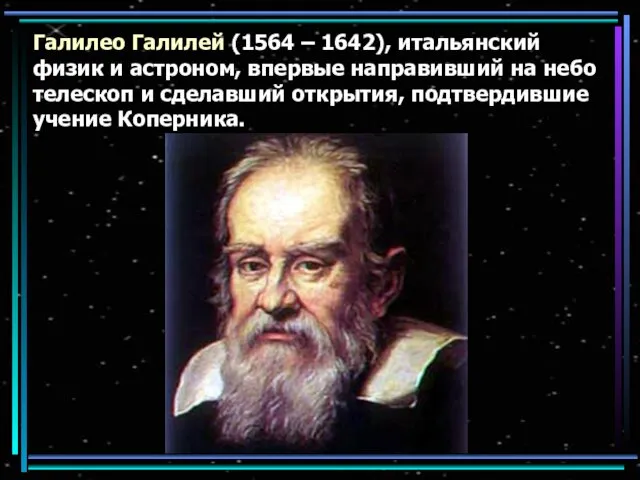 Галилео Галилей (1564 – 1642), итальянский физик и астроном, впервые направивший на небо