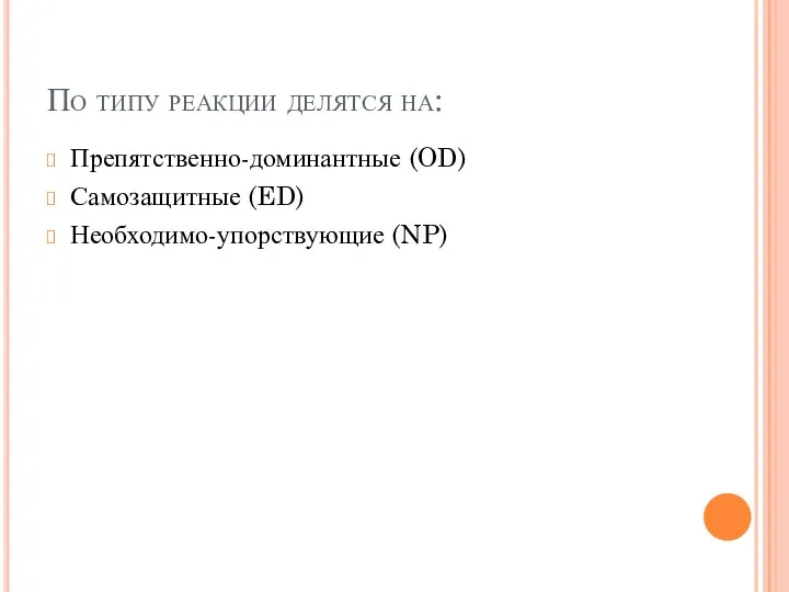 По типу реакции делятся на: Препятственно-доминантные (OD) Самозащитные (ED) Необходимо-упорствующие (NP)