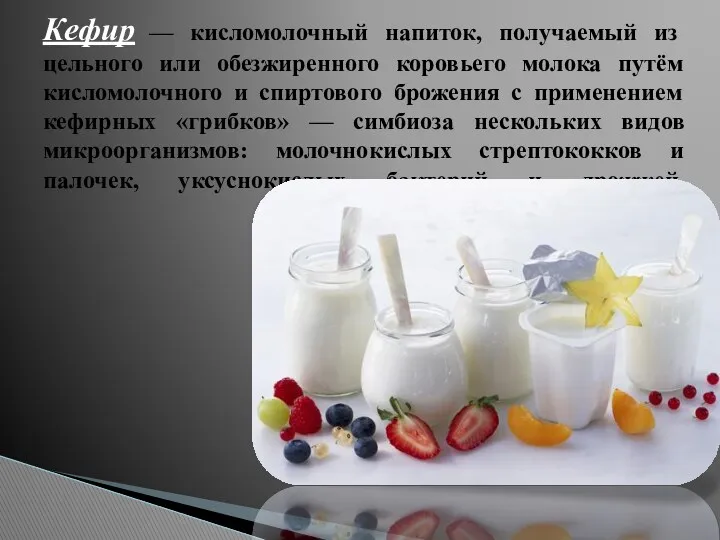 Кефир — кисломолочный напиток, получаемый из цельного или обезжиренного коровьего молока путём кисломолочного