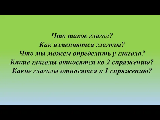 Что такое глагол? Как изменяются глаголы? Что мы можем определить