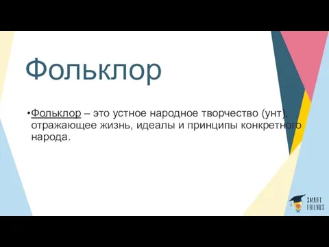 Фольклор Фольклор – это устное народное творчество (унт), отражающее жизнь, идеалы и принципы конкретного народа.