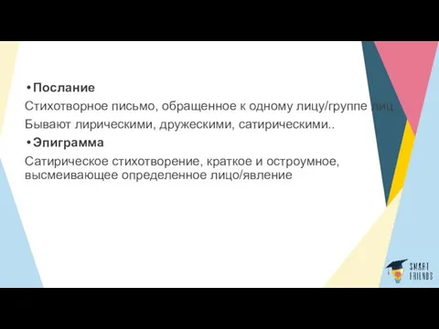 Послание Стихотворное письмо, обращенное к одному лицу/группе лиц. Бывают лирическими, дружескими, сатирическими.. Эпиграмма