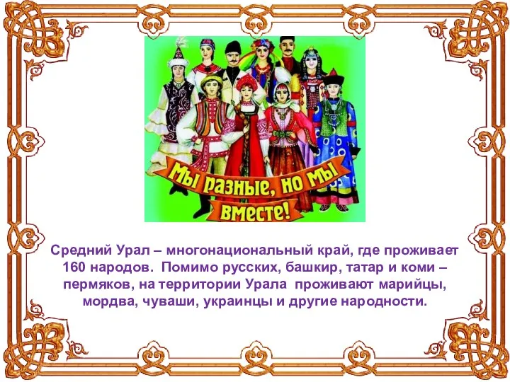 Средний Урал – многонациональный край, где проживает 160 народов. Помимо