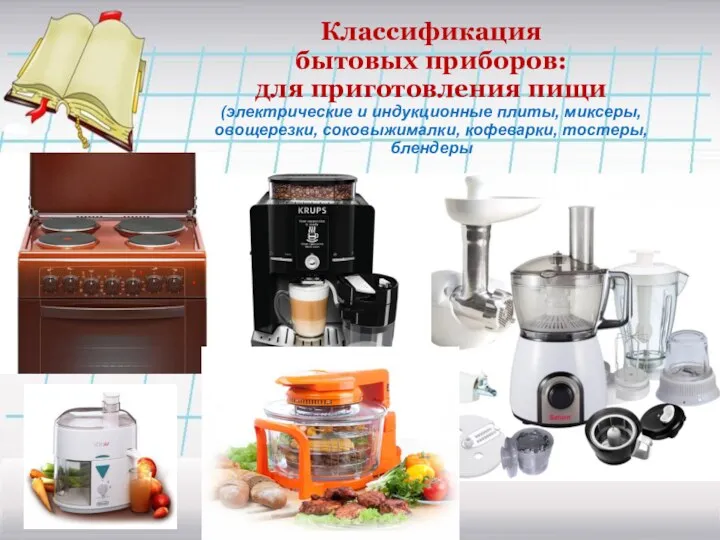 Классификация бытовых приборов: для приготовления пищи (электрические и индукционные плиты, миксеры, овощерезки, соковыжималки, кофеварки, тостеры, блендеры