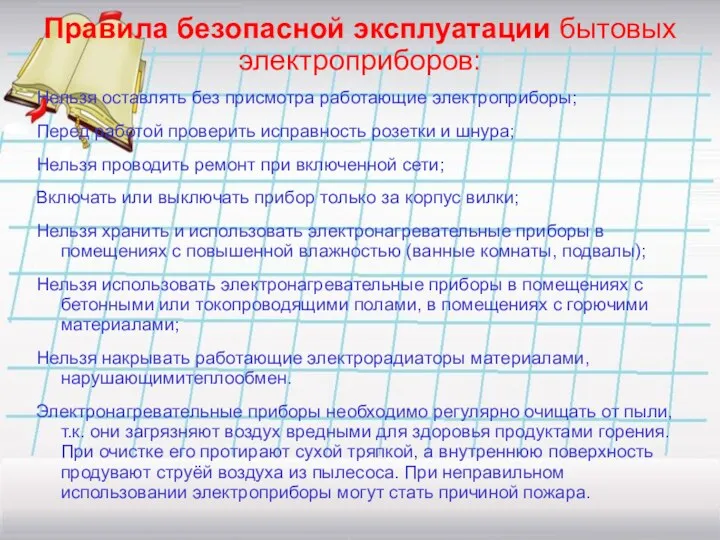 Правила безопасной эксплуатации бытовых электроприборов: Нельзя оставлять без присмотра работающие электроприборы; Перед работой