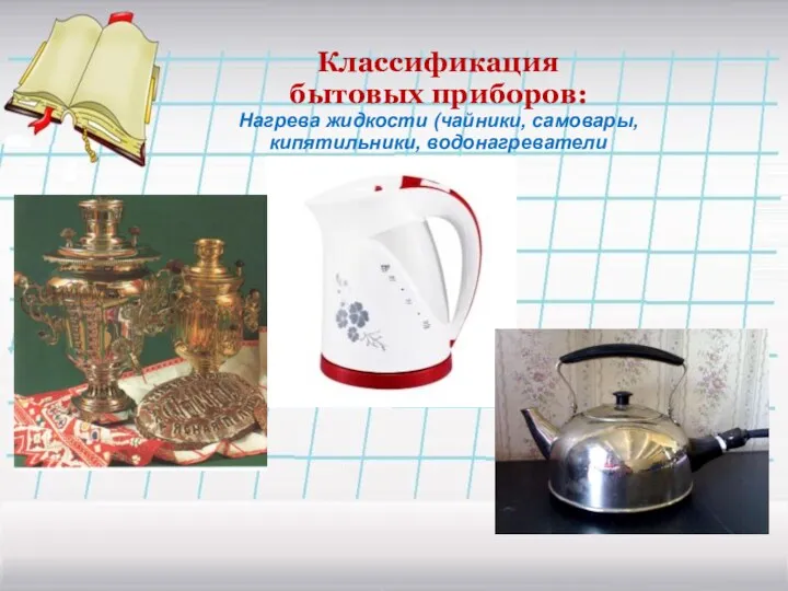 Классификация бытовых приборов: Нагрева жидкости (чайники, самовары, кипятильники, водонагреватели